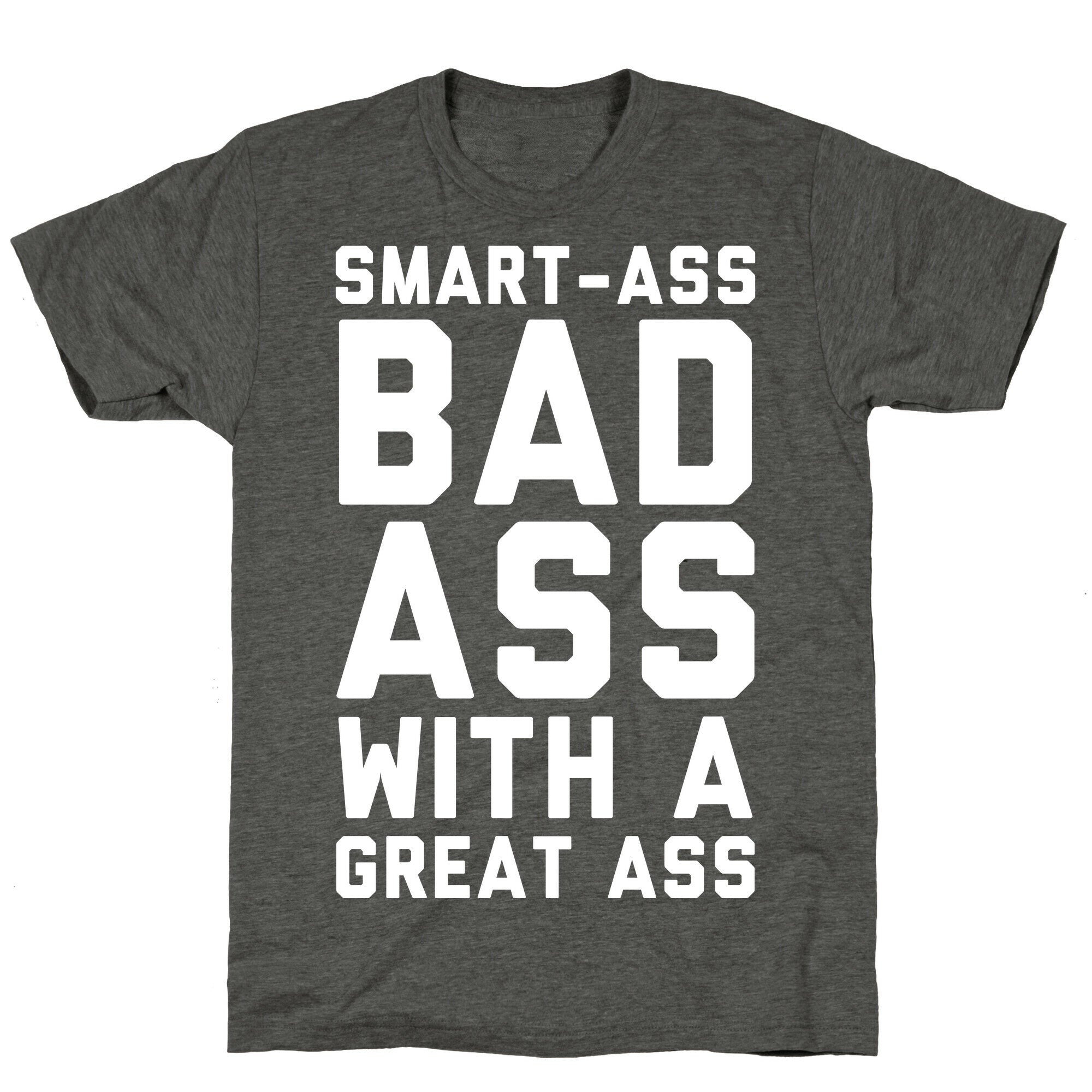 Smart-ass Bad Ass with A Great Ass Unisex Triblend Tee