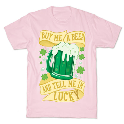 Buy Me A Beer and Tell Me I'm Lucky T-Shirt