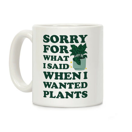 Sorry For What I Said When I Wanted Plants Coffee Mug