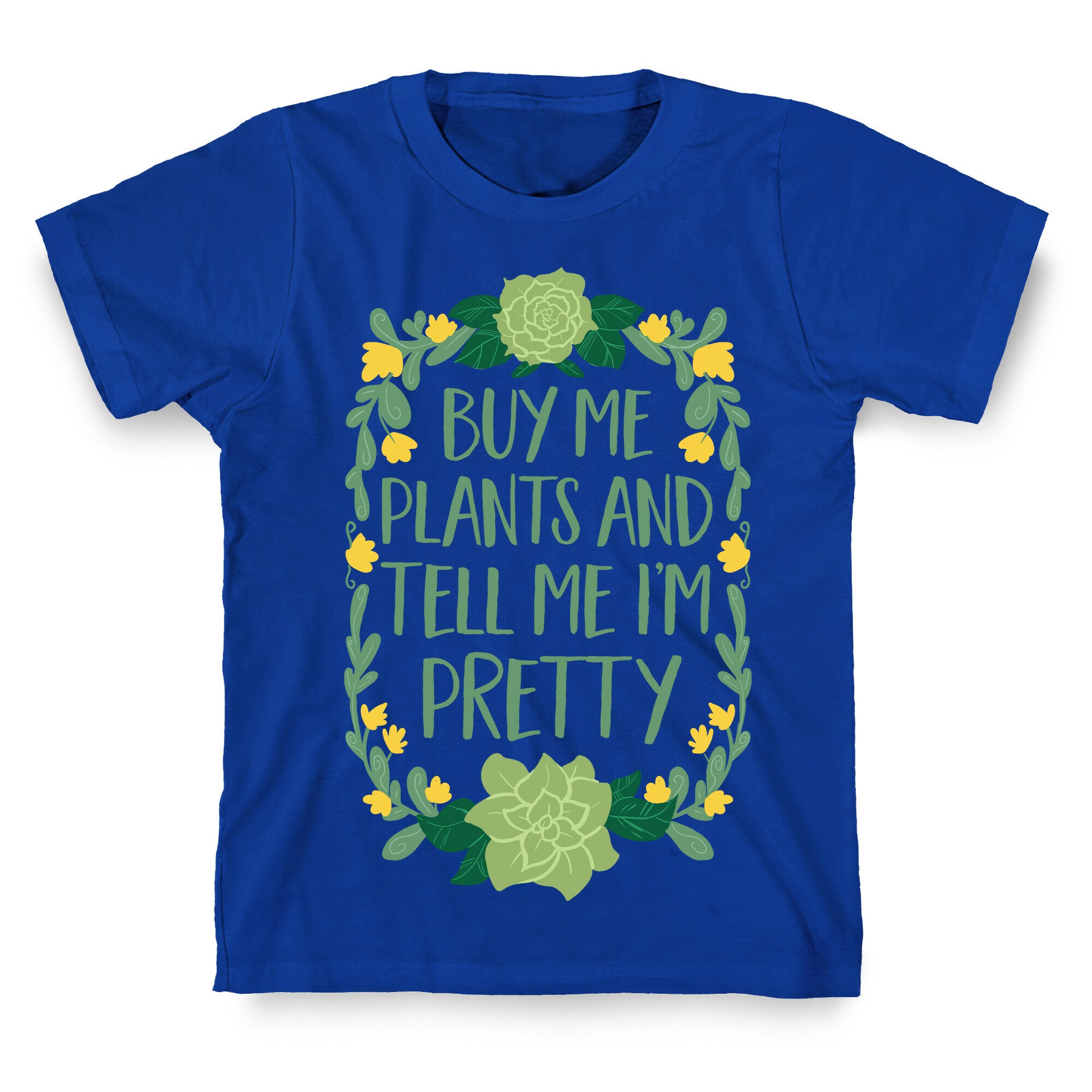 Buy Me Plants and Tell Me I'm Pretty T-Shirt