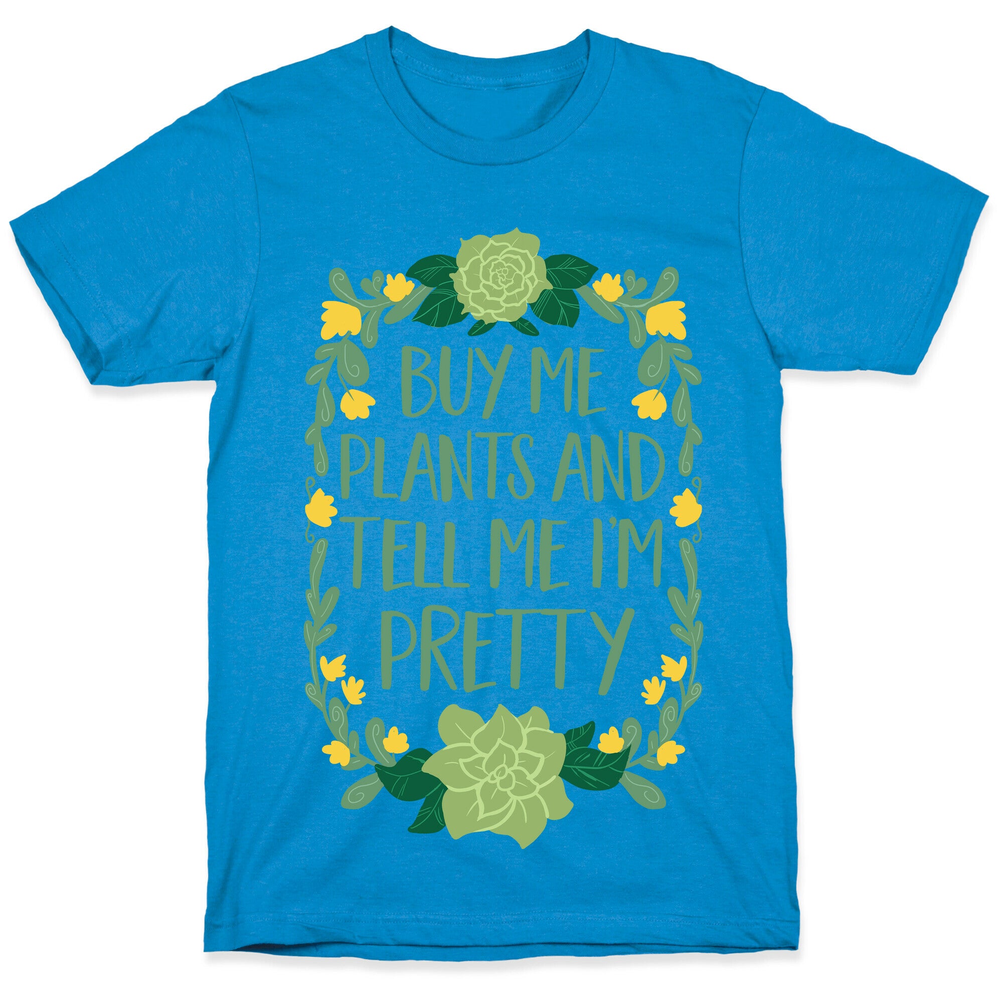 Buy Me Plants and Tell Me I'm Pretty T-Shirt