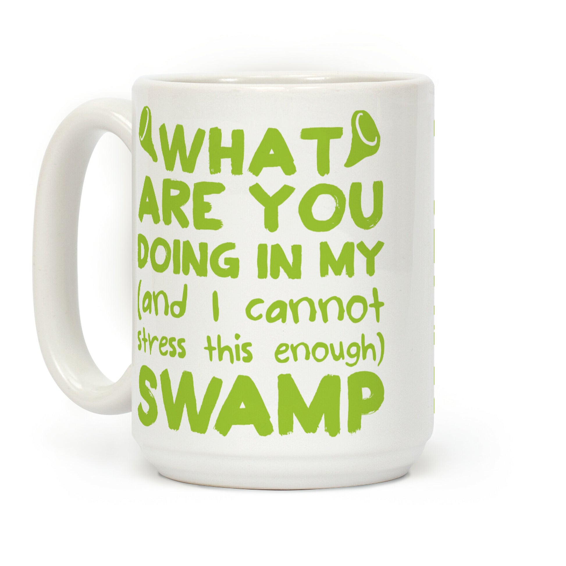 WHAT ARE YOU DOING IN MY (and I can't stress this enough) SWAMP Coffee Mug