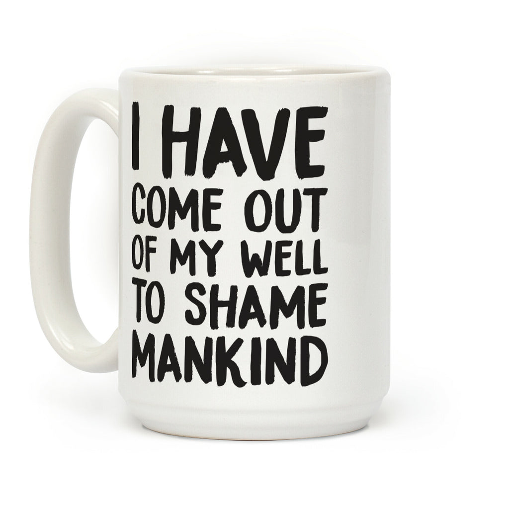 I Have Come Out Of My Well To Shame Mankind Coffee Mug