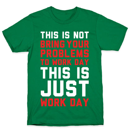 This is Not Bring Your Problems to Work Day This is Just Work Day T-Shirt