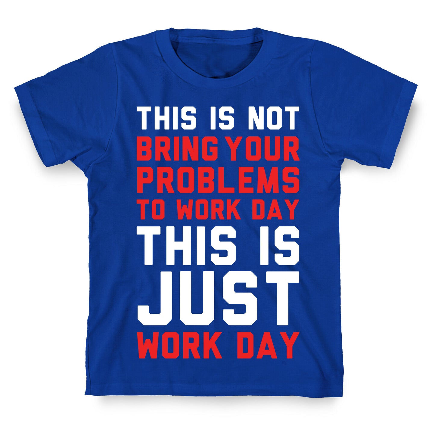 This is Not Bring Your Problems to Work Day This is Just Work Day T-Shirt