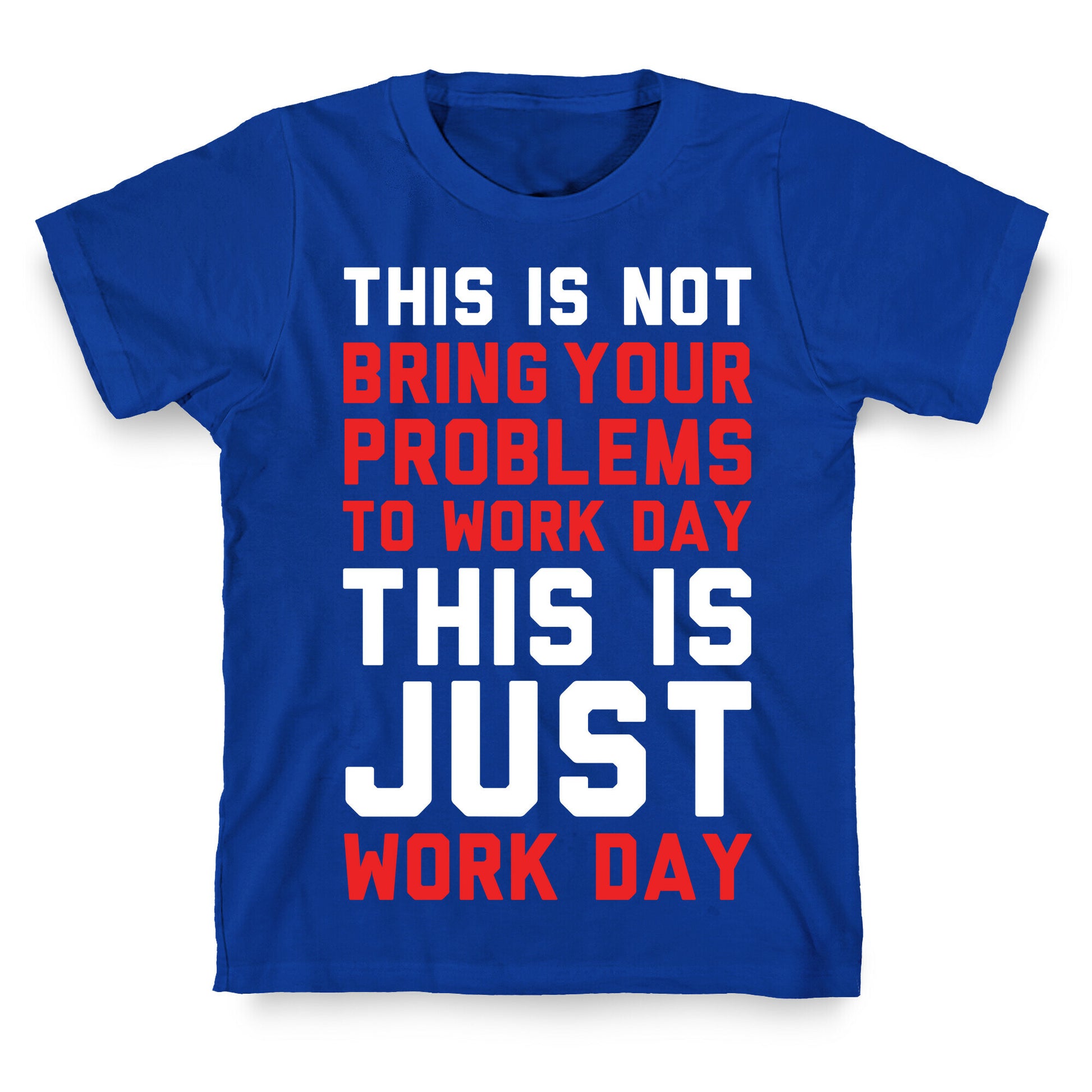 This is Not Bring Your Problems to Work Day This is Just Work Day T-Shirt