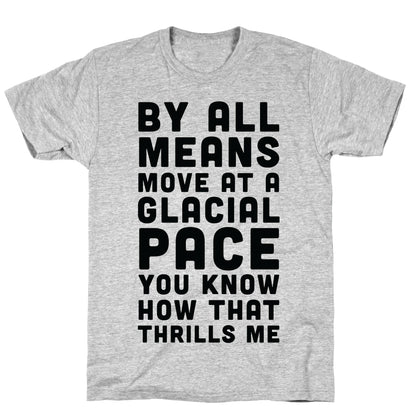 By All Means Move at a Glacial Pace You Know How That Thrills Me T-Shirt