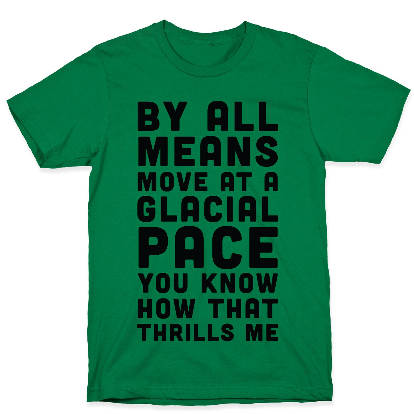 By All Means Move at a Glacial Pace You Know How That Thrills Me T-Shirt