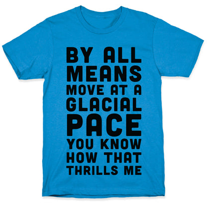 By All Means Move at a Glacial Pace You Know How That Thrills Me T-Shirt