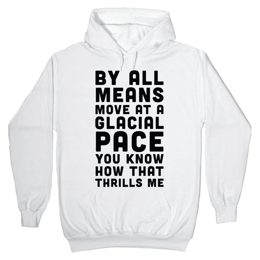 By All Means Move at a Glacial Pace You Know How That Thrills Me Hoodie