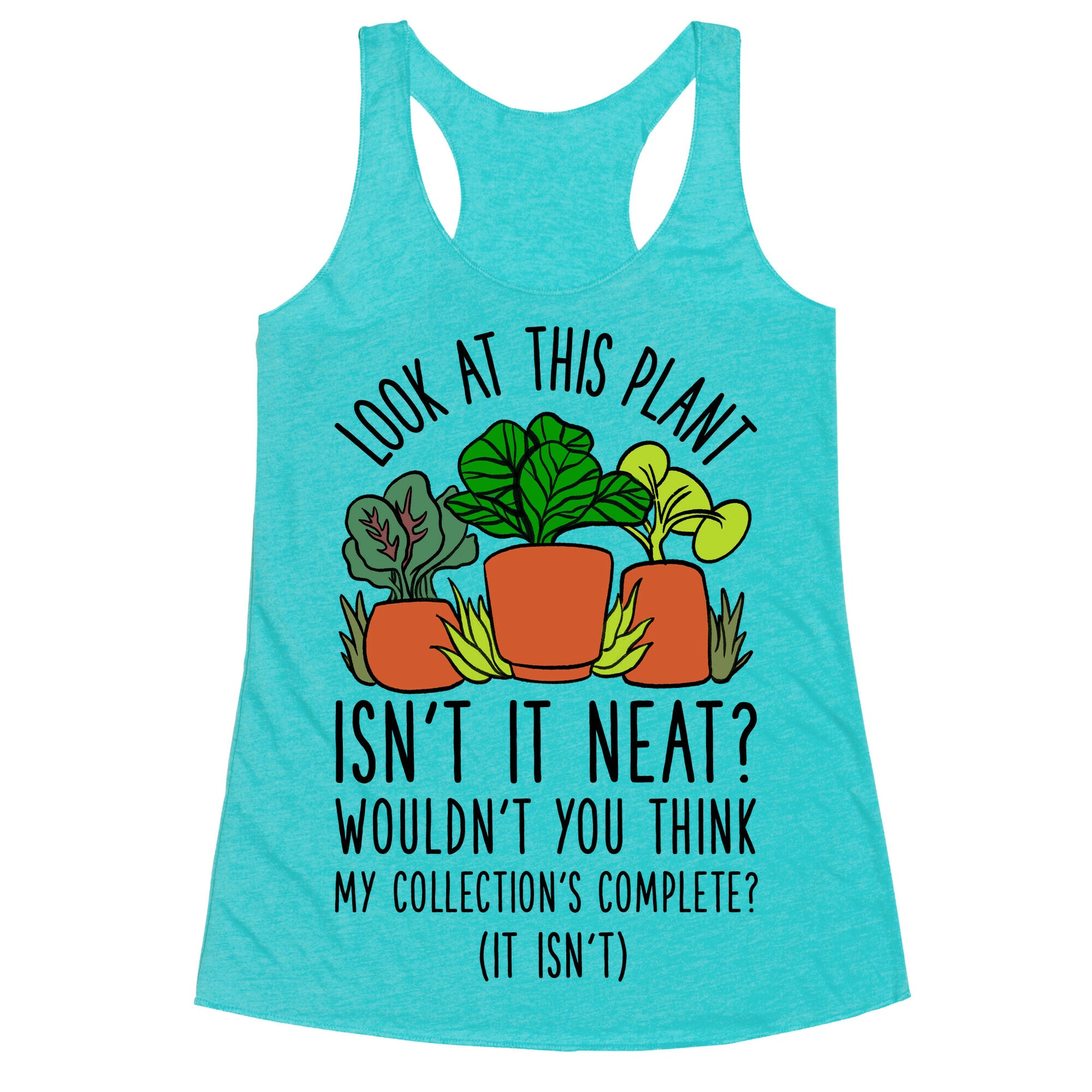 Look At This Plant Isn't It Neat Wouldn't You Think My Collation's Complete? (It Isn't) Racerback Tank