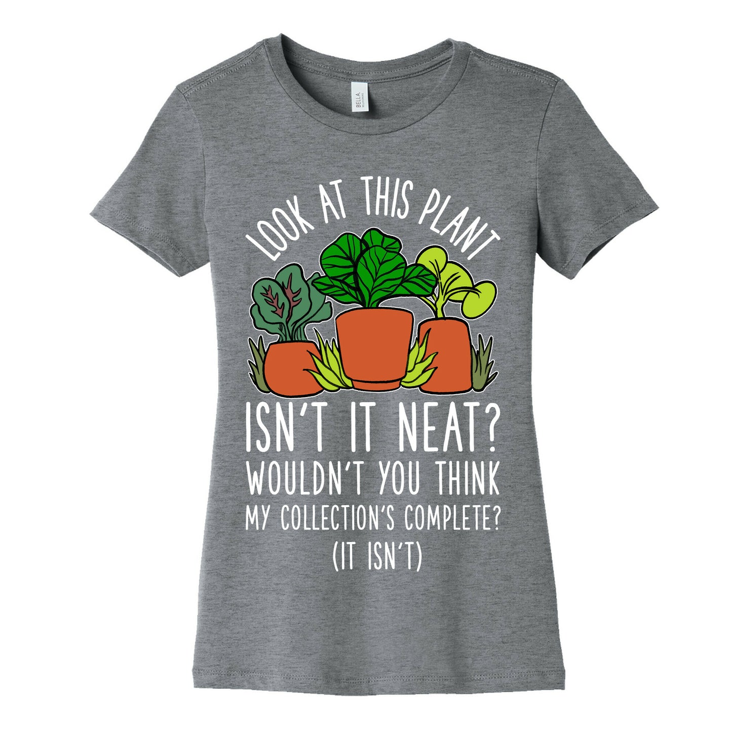 Look At This Plant Isn't It Neat Wouldn't You Think My Collation's Complete? (It Isn't) Women's Cotton Tee