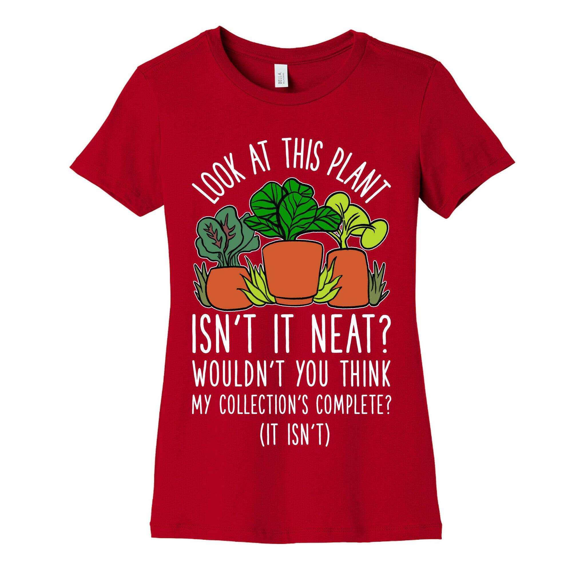 Look At This Plant Isn't It Neat Wouldn't You Think My Collation's Complete? (It Isn't) Women's Cotton Tee