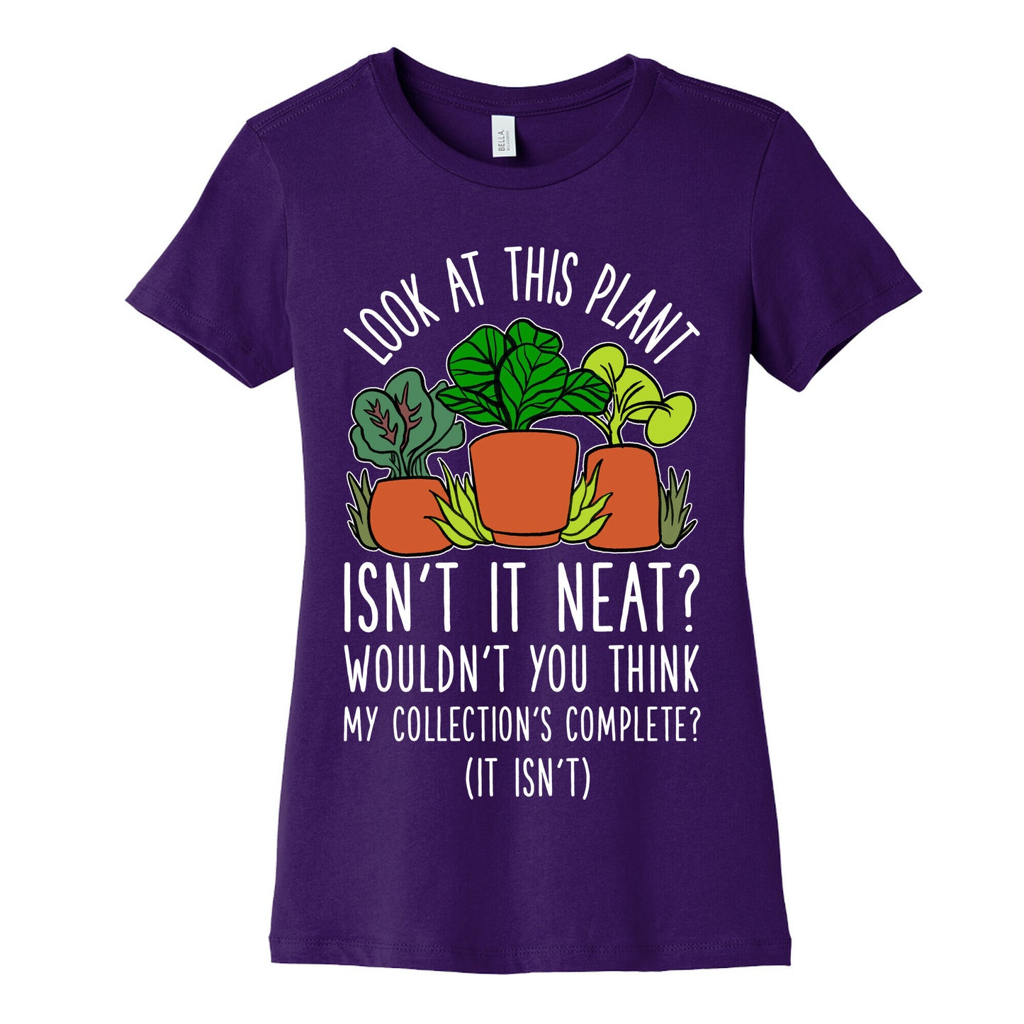 Look At This Plant Isn't It Neat Wouldn't You Think My Collation's Complete? (It Isn't) Women's Cotton Tee