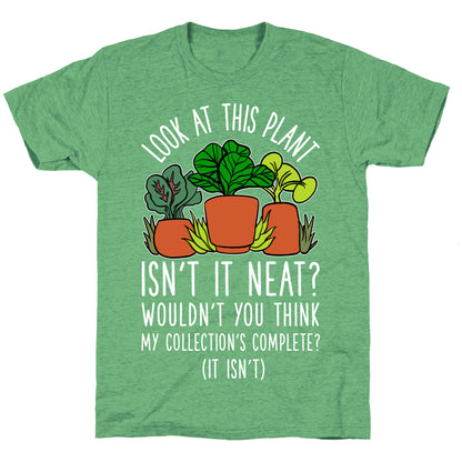 Look At This Plant Isn't It Neat Wouldn't You Think My Collation's Complete? (It Isn't) Unisex Triblend Tee