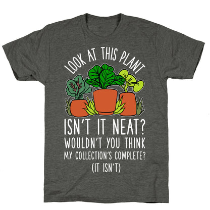 Look At This Plant Isn't It Neat Wouldn't You Think My Collation's Complete? (It Isn't) Unisex Triblend Tee