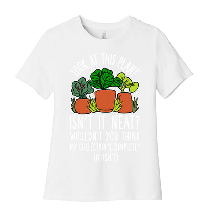Look At This Plant Isn't It Neat Wouldn't You Think My Collation's Complete? (It Isn't) Women's Cotton Tee
