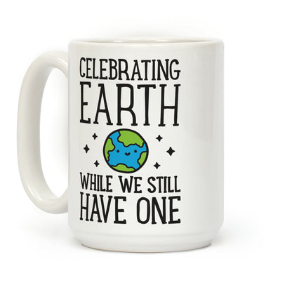 Celebrating Earth While We Still Have One Coffee Mug