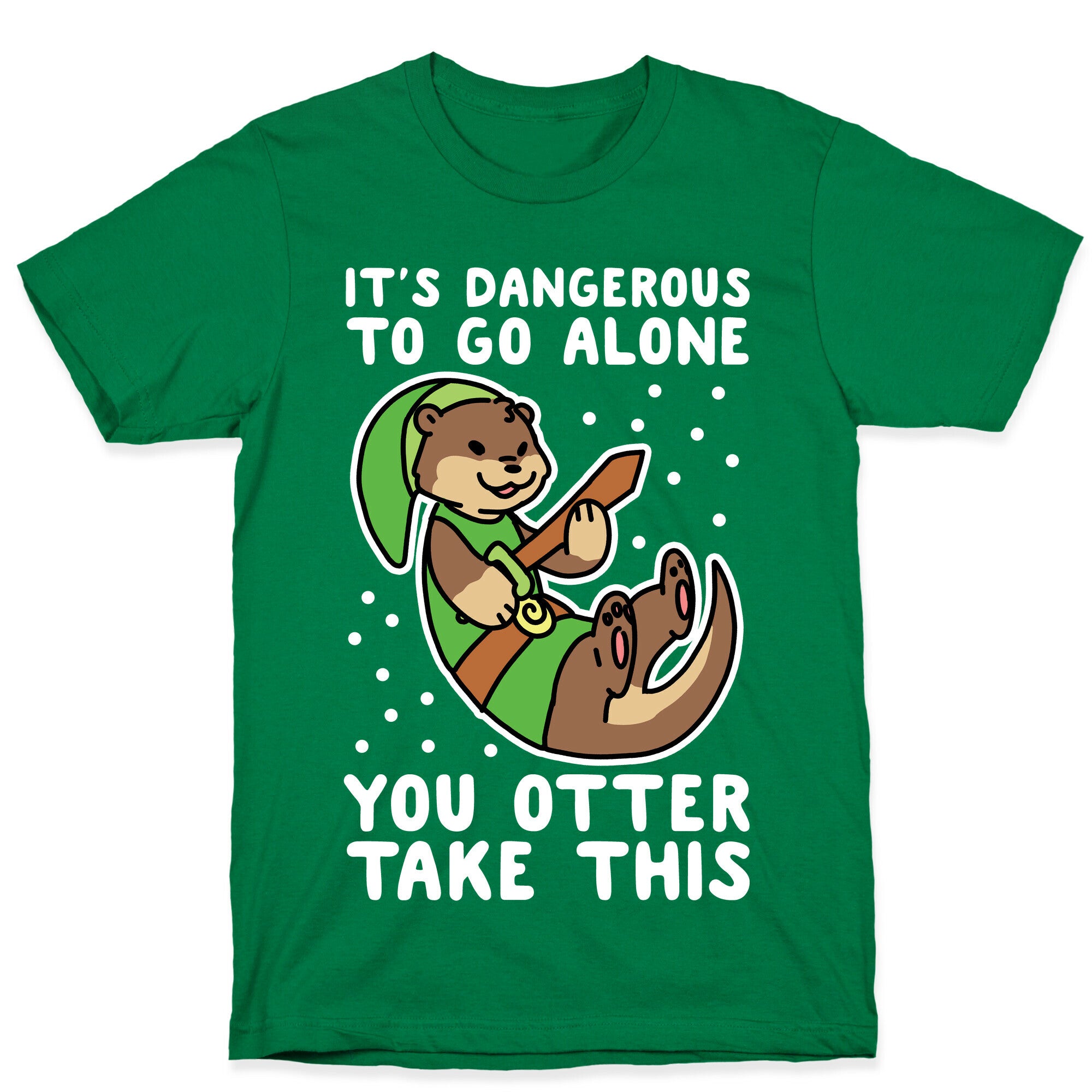 It's Dangerous to Go Alone, You Otter Take This T-Shirt