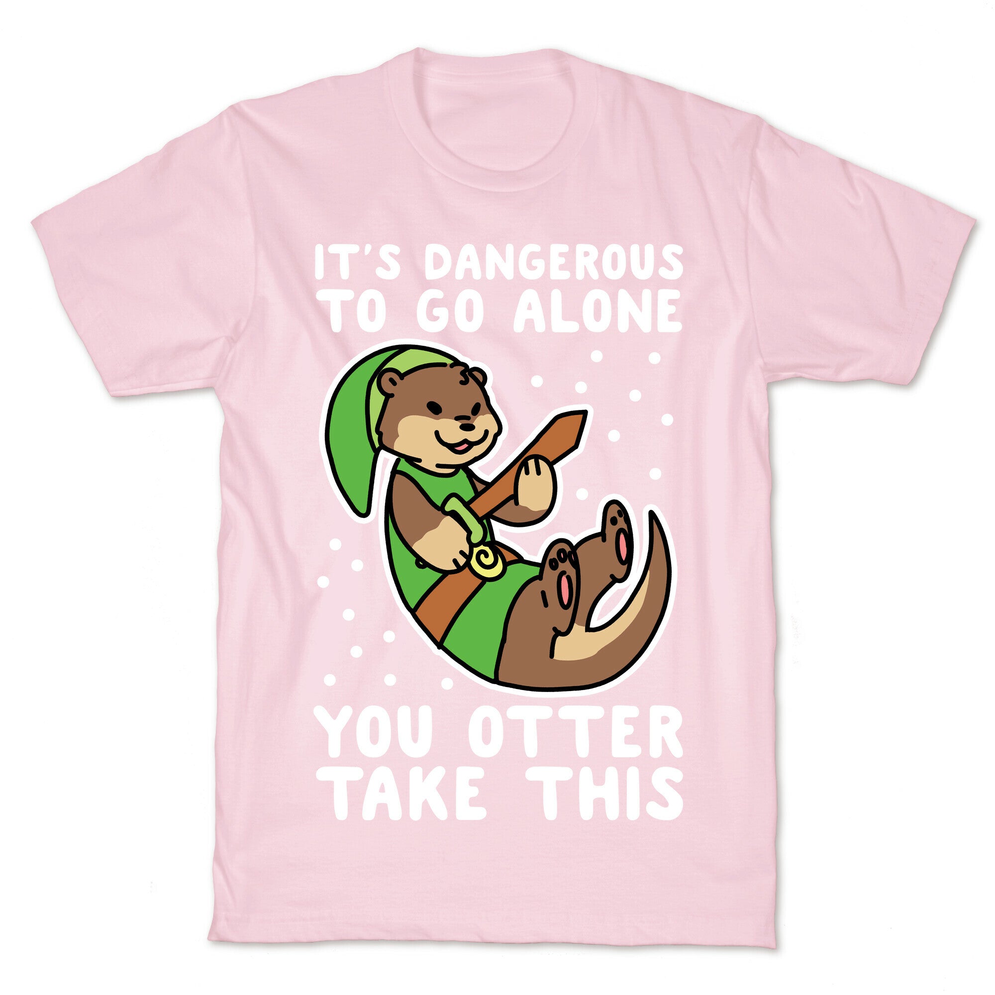It's Dangerous to Go Alone, You Otter Take This T-Shirt