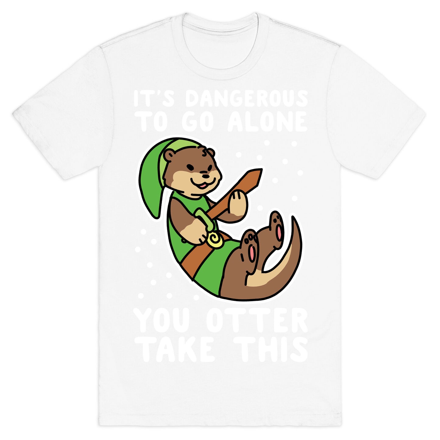 It's Dangerous to Go Alone, You Otter Take This T-Shirt