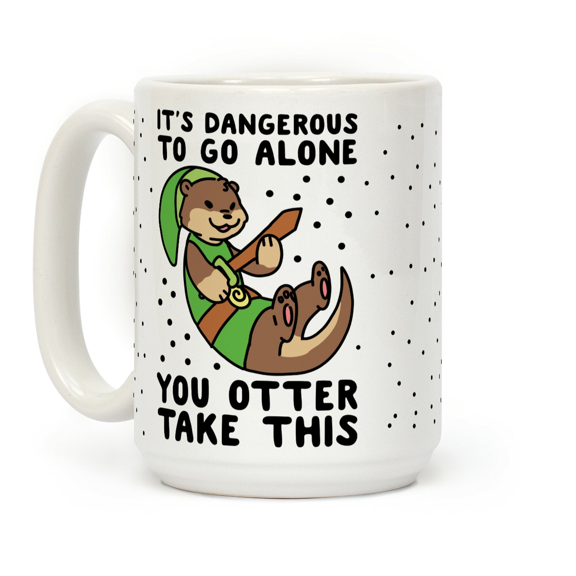 It's Dangerous to Go Alone, You Otter Take This Coffee Mug