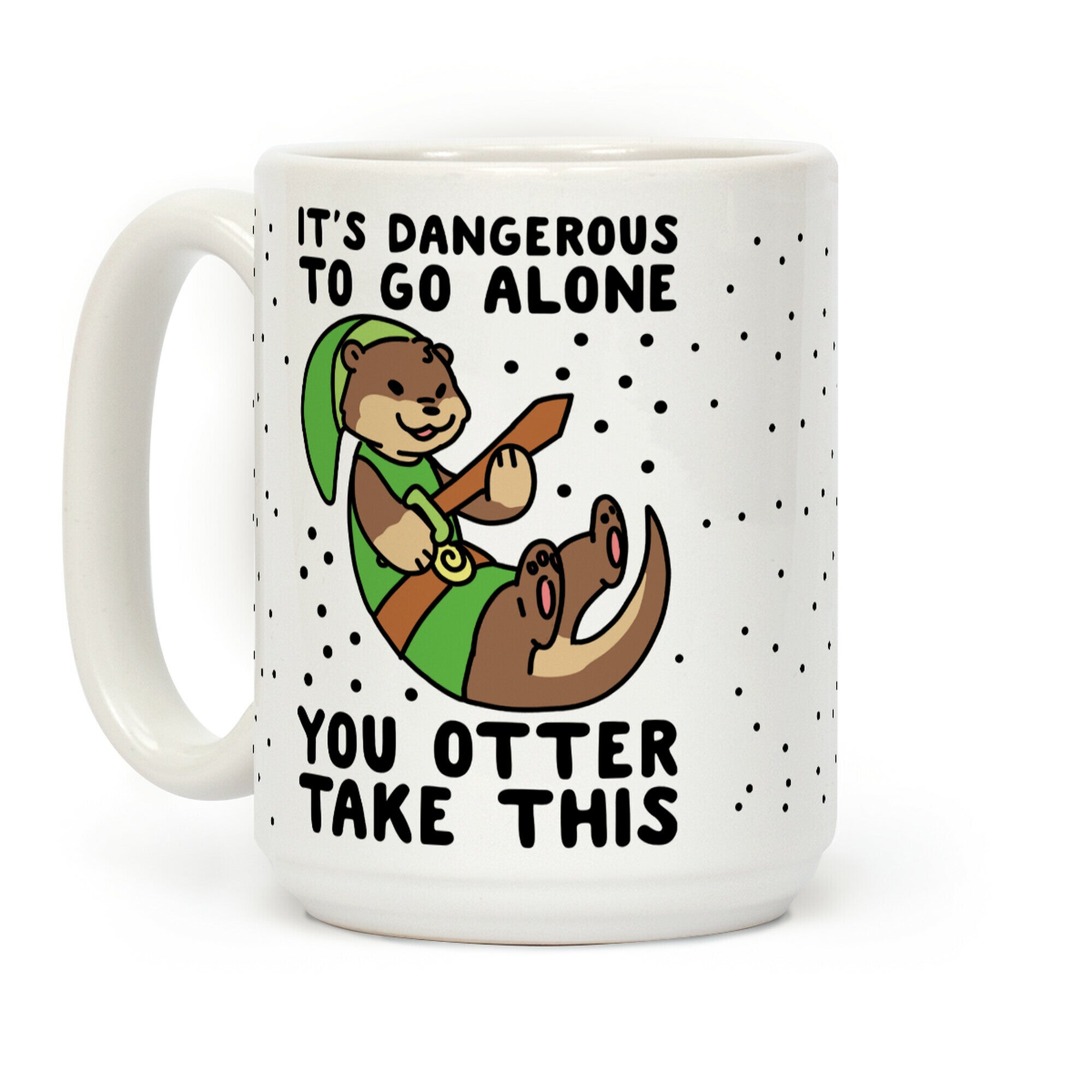 It's Dangerous to Go Alone, You Otter Take This Coffee Mug