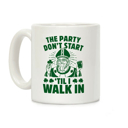 The Party Don't Start Till I Walk In (St. Patrick) Coffee Mug