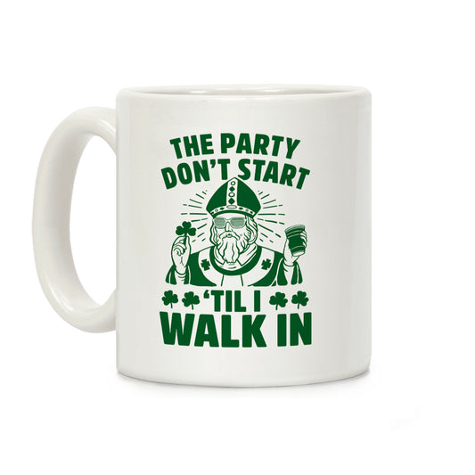 The Party Don't Start Till I Walk In (St. Patrick) Coffee Mug