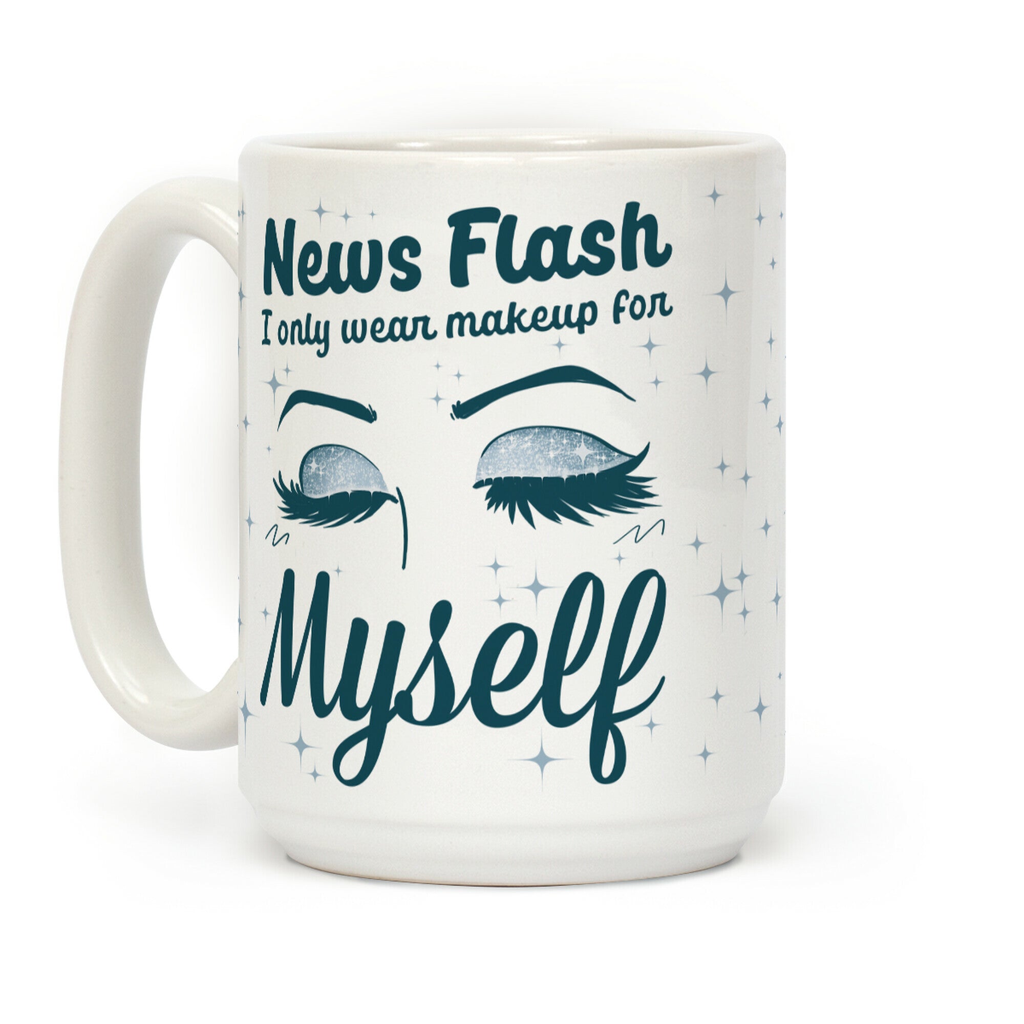 News Flash, I only wear makeup for MYSELF Coffee Mug