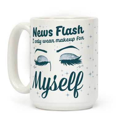 News Flash, I only wear makeup for MYSELF Coffee Mug