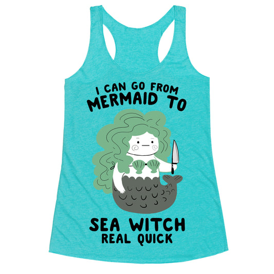 I Can Go From Mermaid To Sea Witch REAL Quick Racerback Tank
