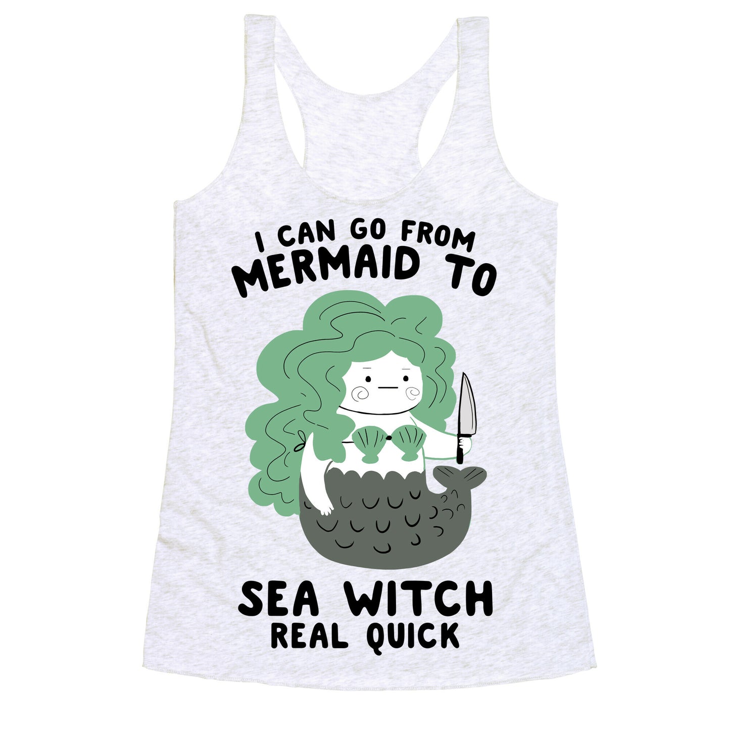 I Can Go From Mermaid To Sea Witch REAL Quick Racerback Tank