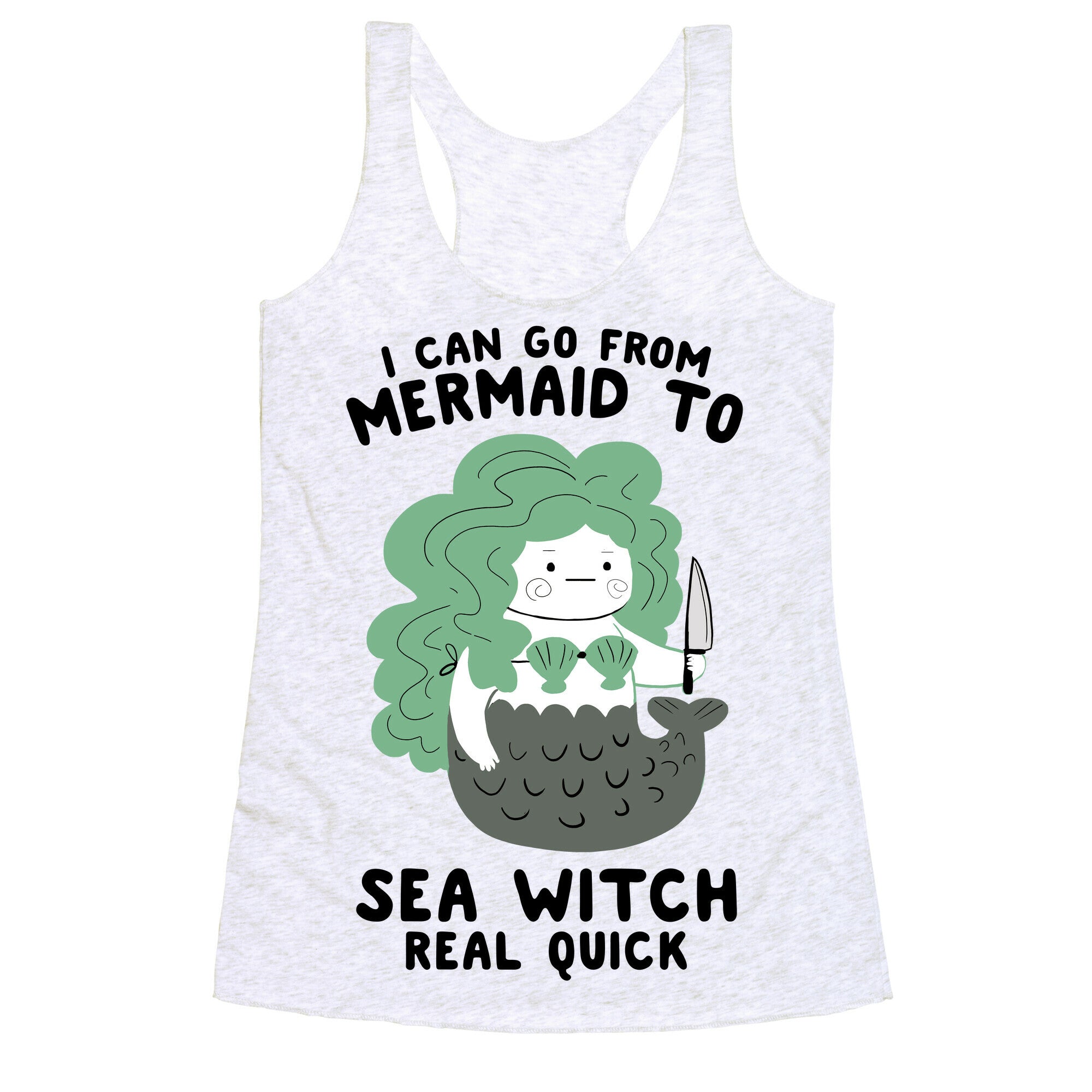 I Can Go From Mermaid To Sea Witch REAL Quick Racerback Tank