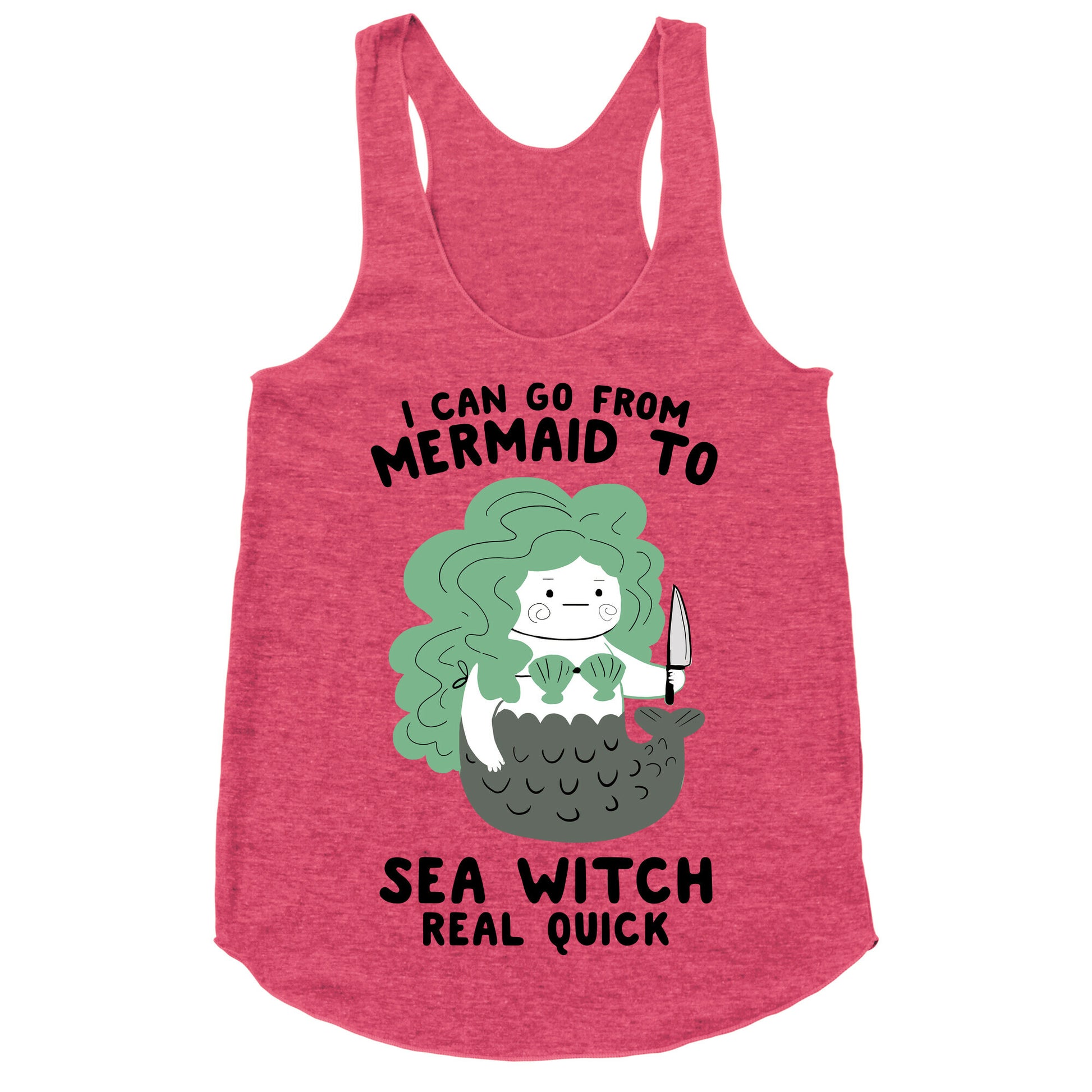 I Can Go From Mermaid To Sea Witch REAL Quick Racerback Tank