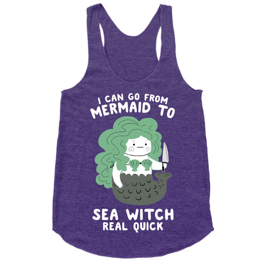 I Can Go From Mermaid To Sea Witch REAL Quick Racerback Tank