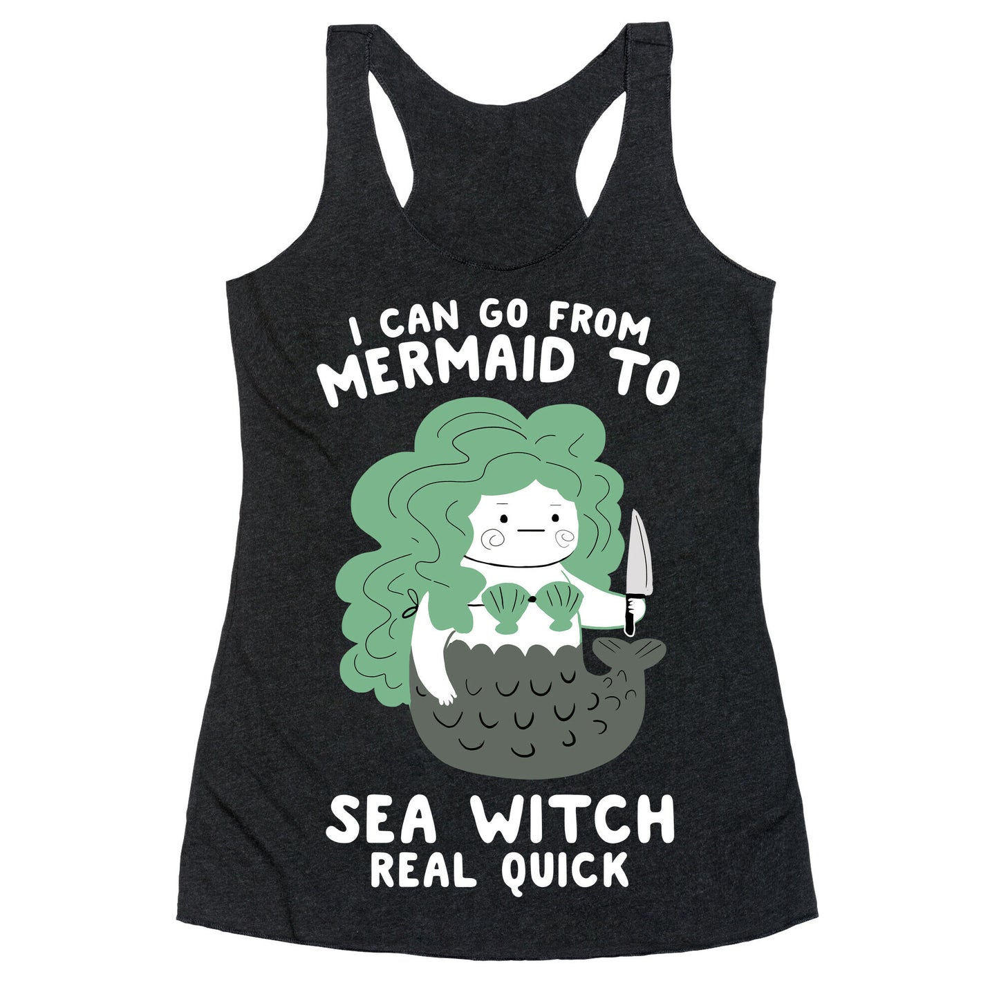 I Can Go From Mermaid To Sea Witch REAL Quick Racerback Tank