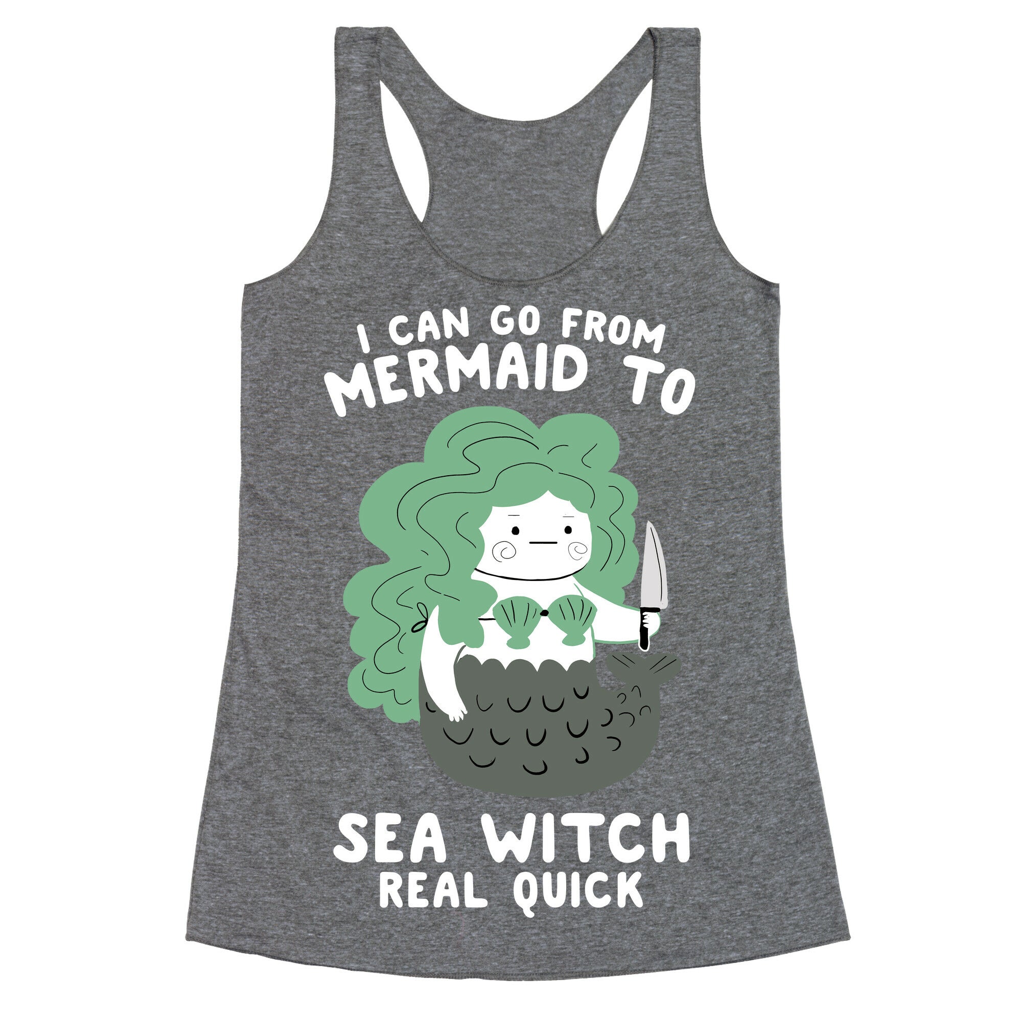 I Can Go From Mermaid To Sea Witch REAL Quick Racerback Tank
