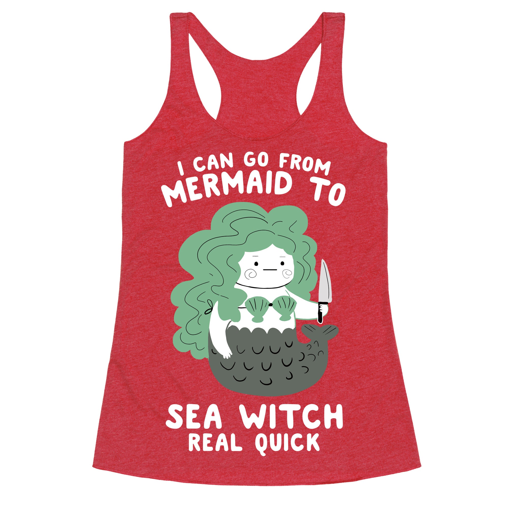 I Can Go From Mermaid To Sea Witch REAL Quick Racerback Tank