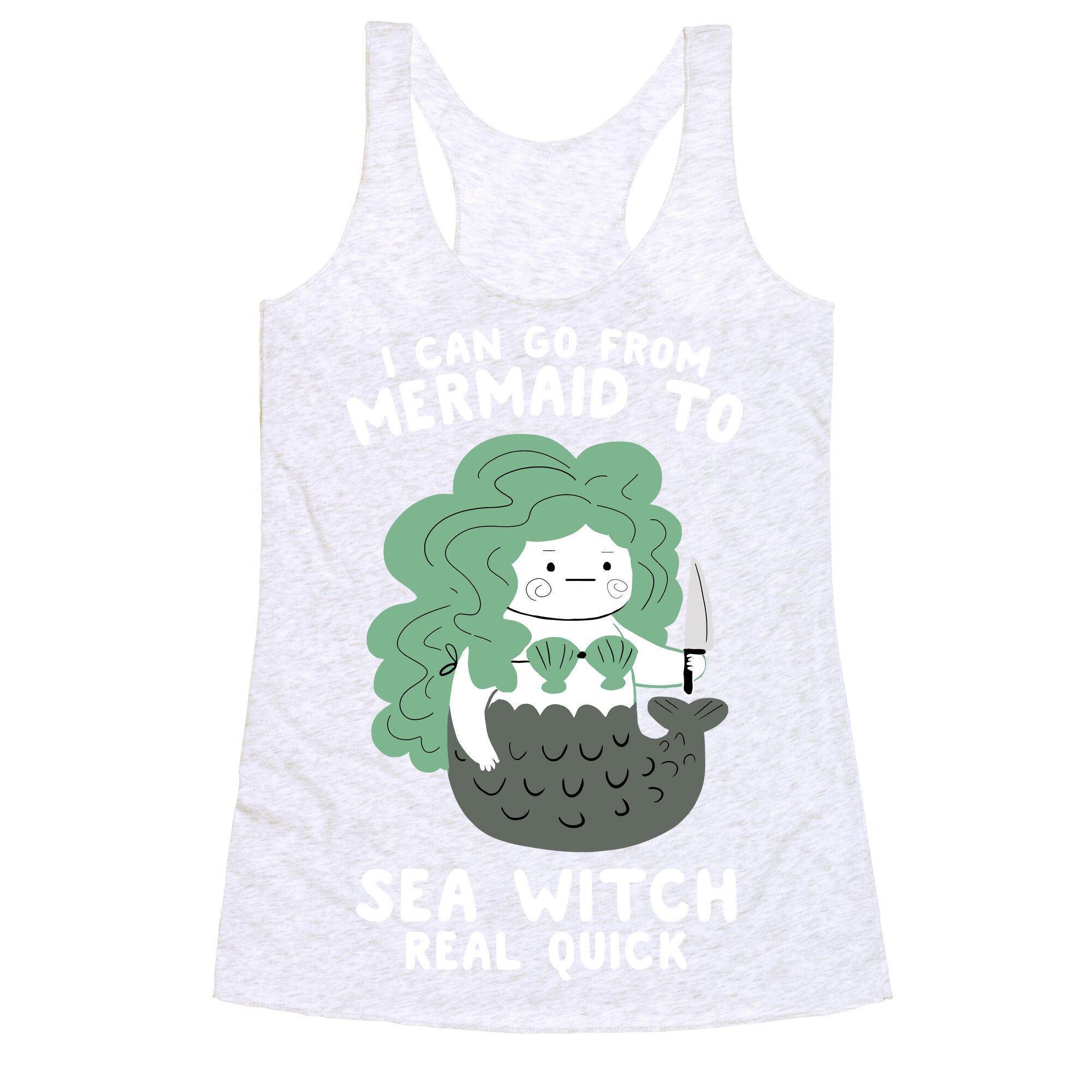 I Can Go From Mermaid To Sea Witch REAL Quick Racerback Tank