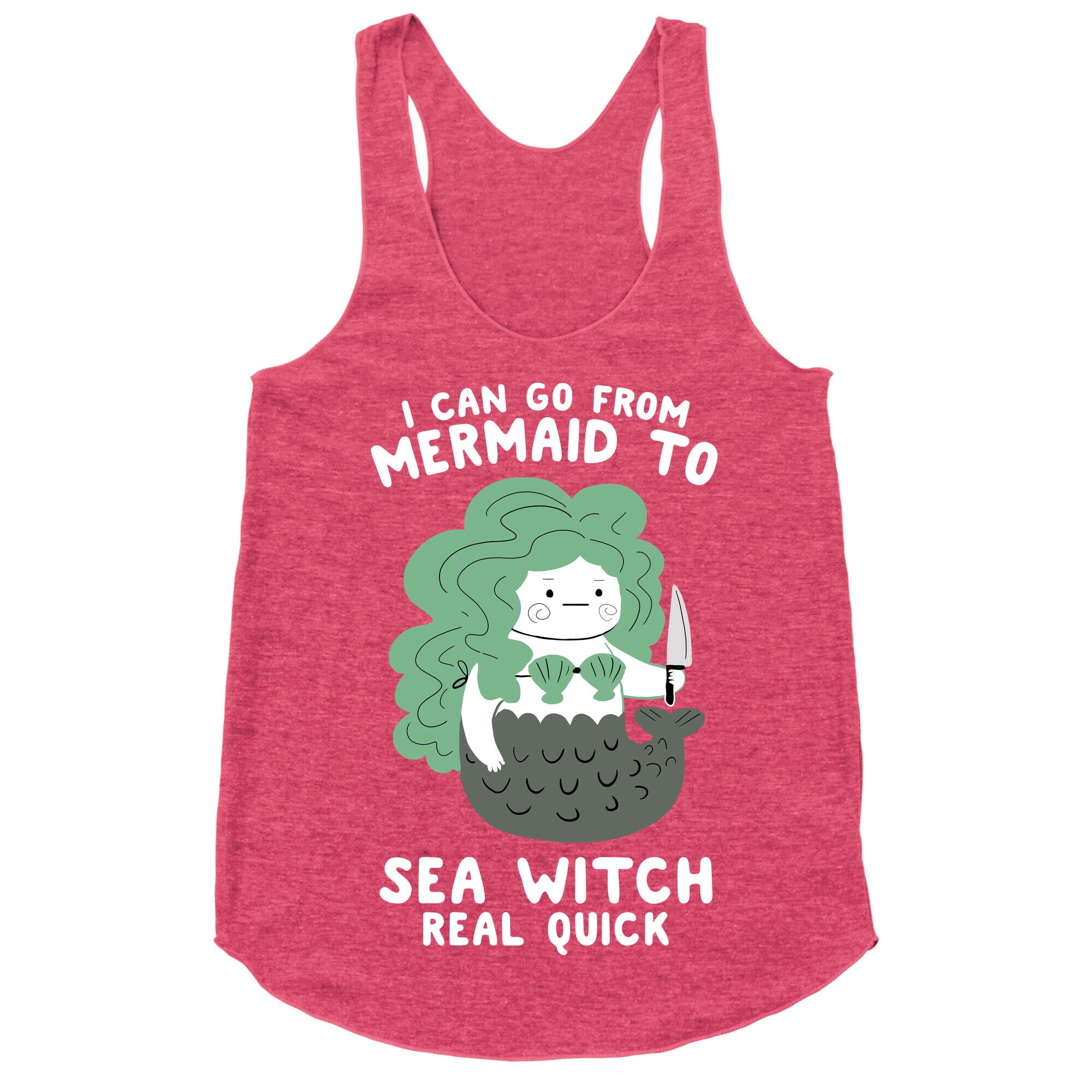 I Can Go From Mermaid To Sea Witch REAL Quick Racerback Tank