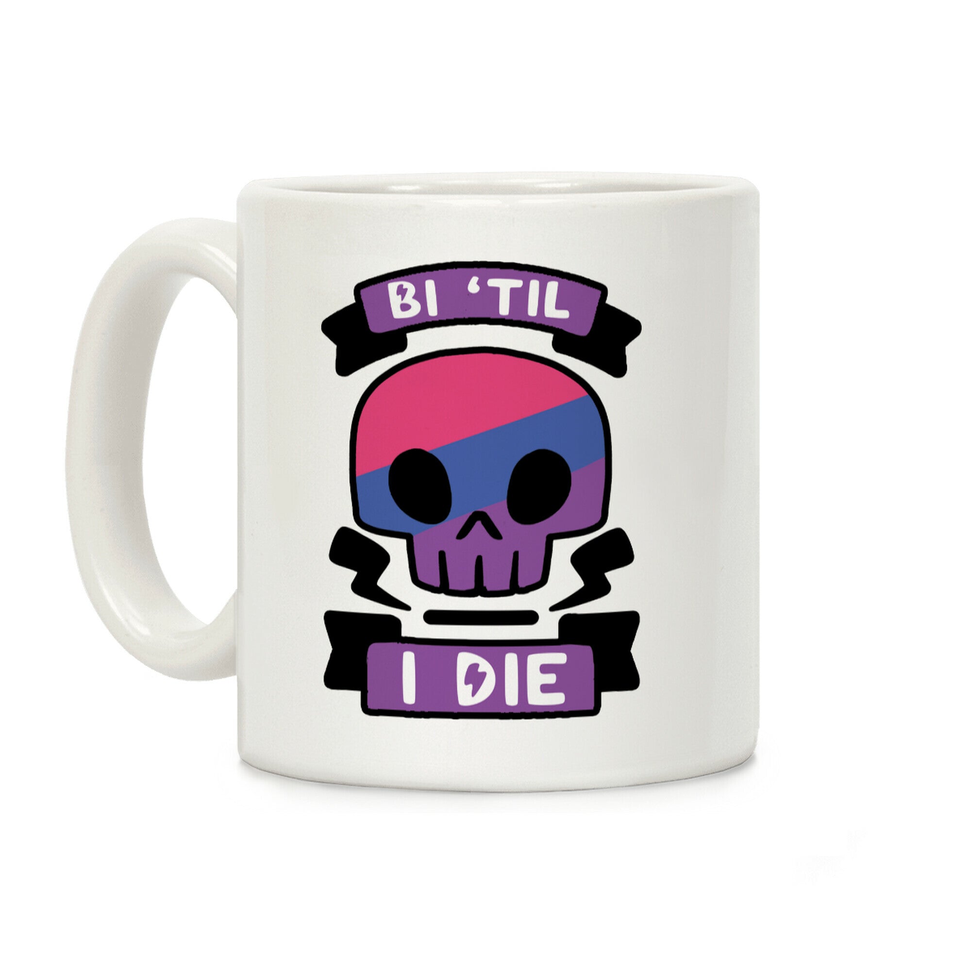 Bi 'Til I Die Coffee Mug