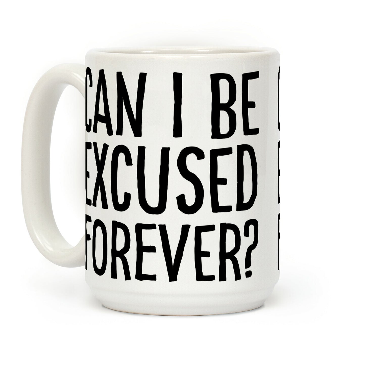 Can I Be Excused Forever? Coffee Mug