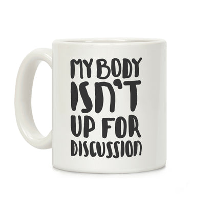 My Body Isn't Up For Discussion Coffee Mug