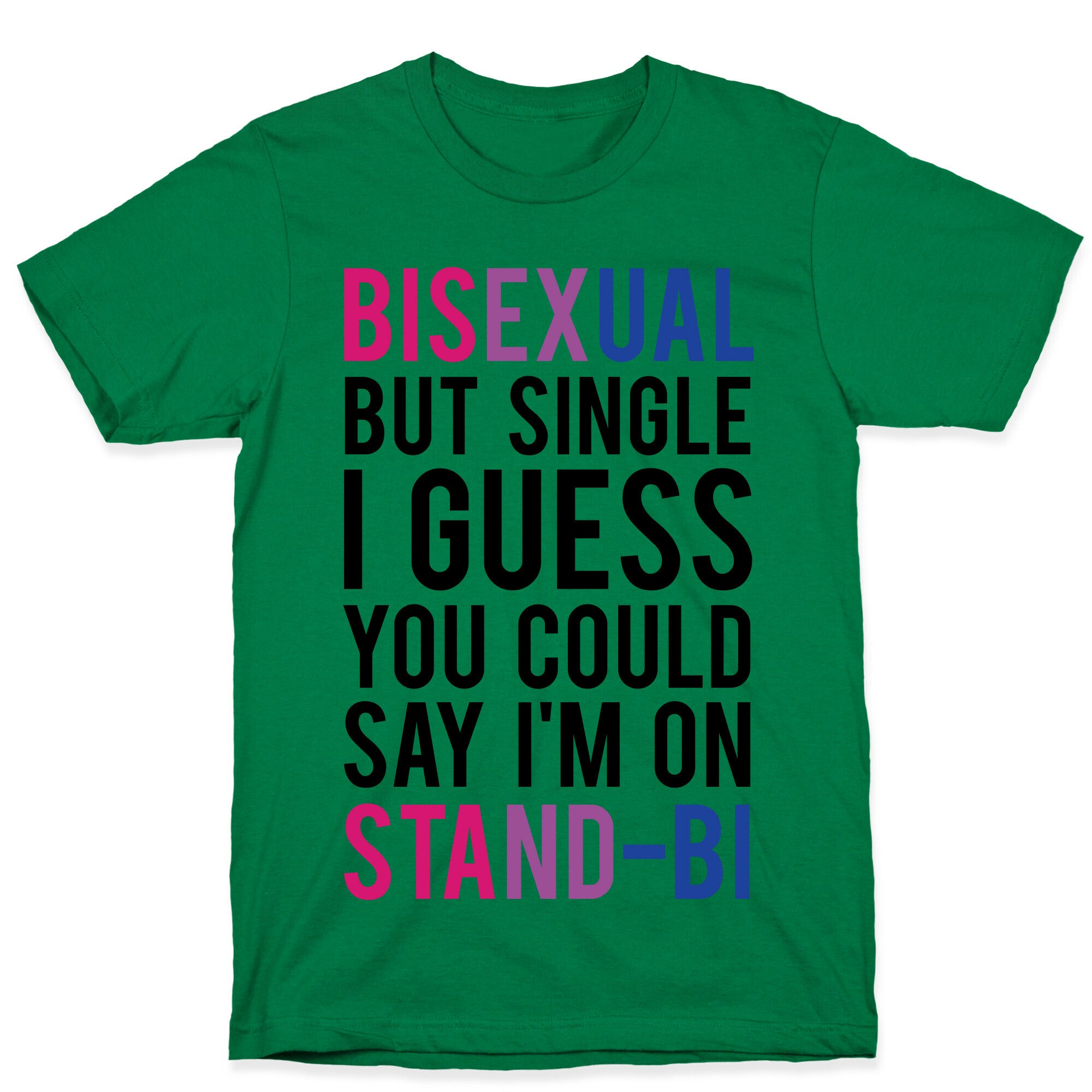 Bisexual But I'm Single I Guess You Could Say I'm on Stand-bi T-Shirt