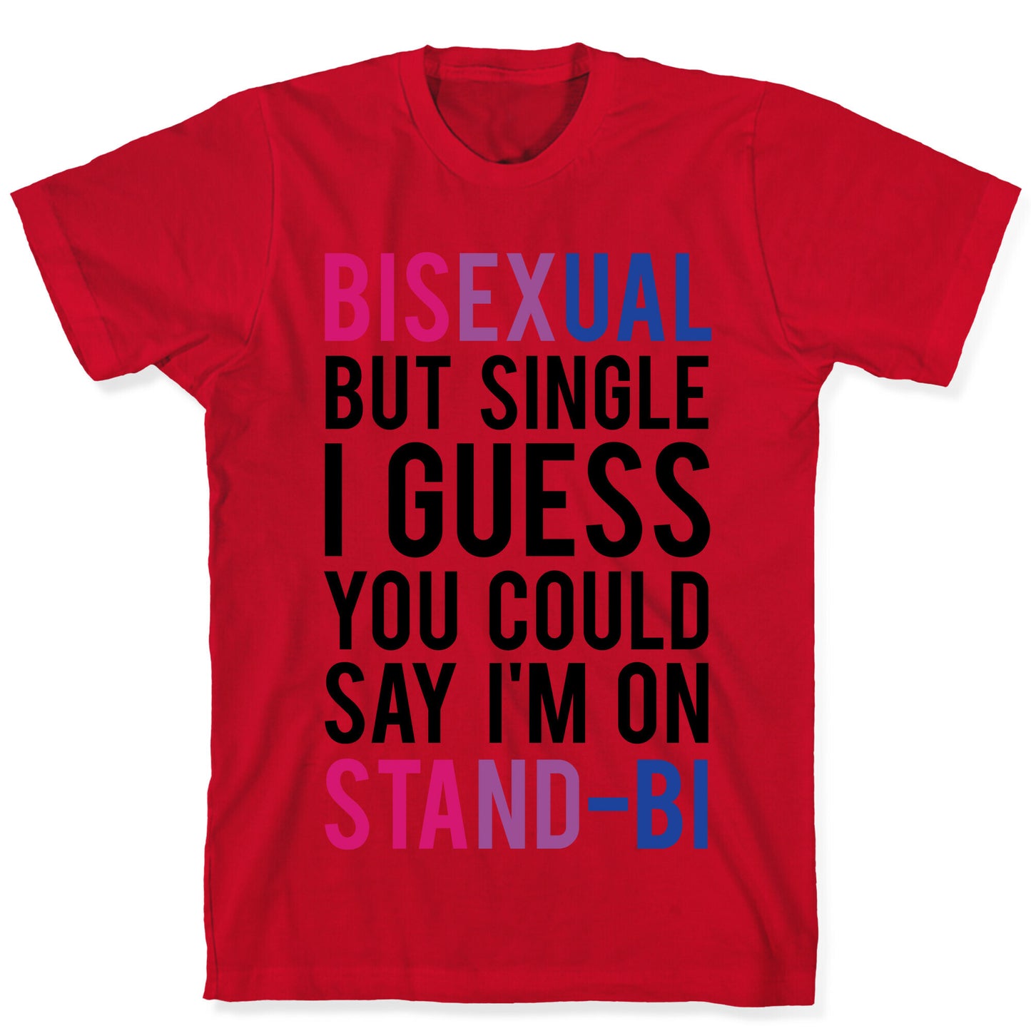 Bisexual But I'm Single I Guess You Could Say I'm on Stand-bi T-Shirt