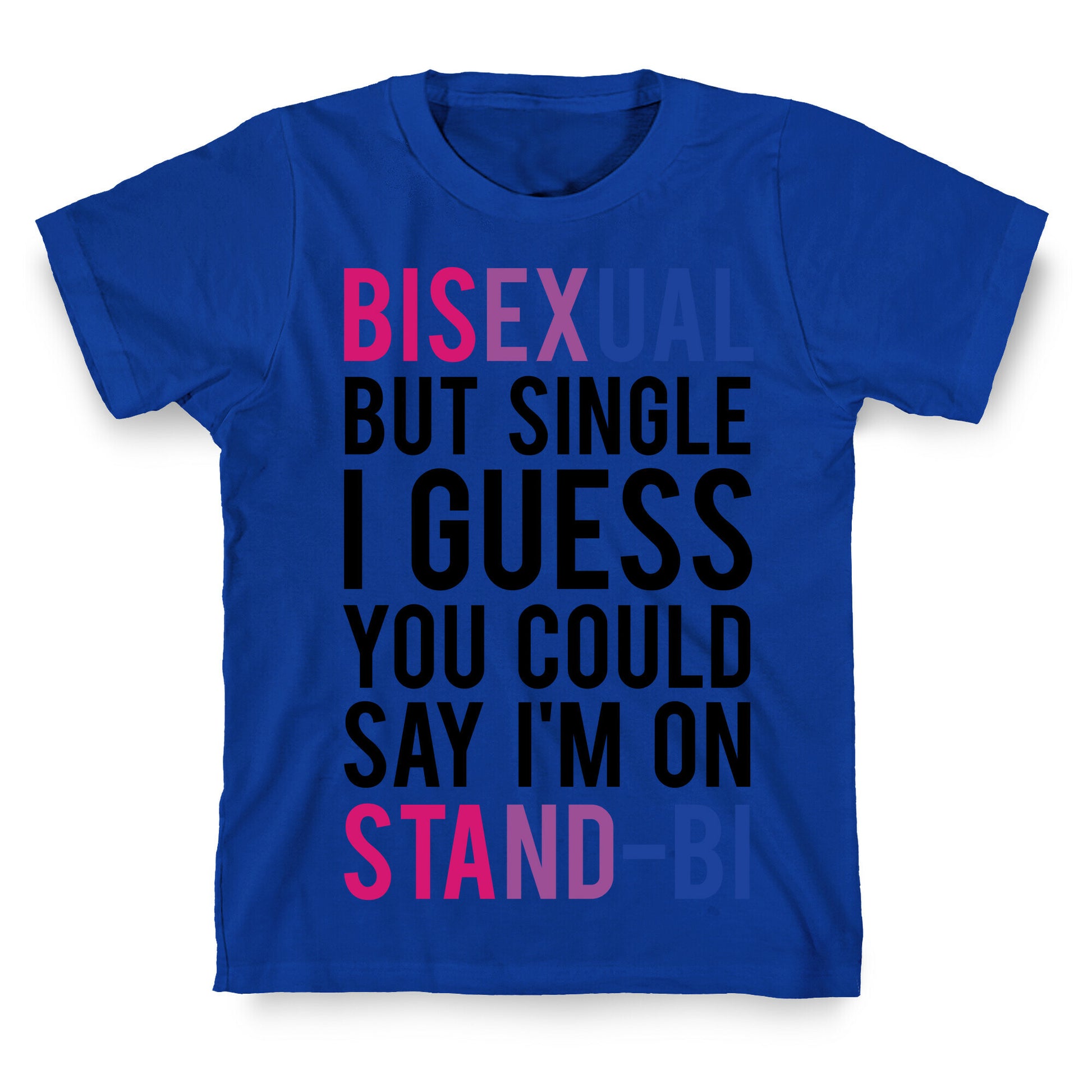 Bisexual But I'm Single I Guess You Could Say I'm on Stand-bi T-Shirt