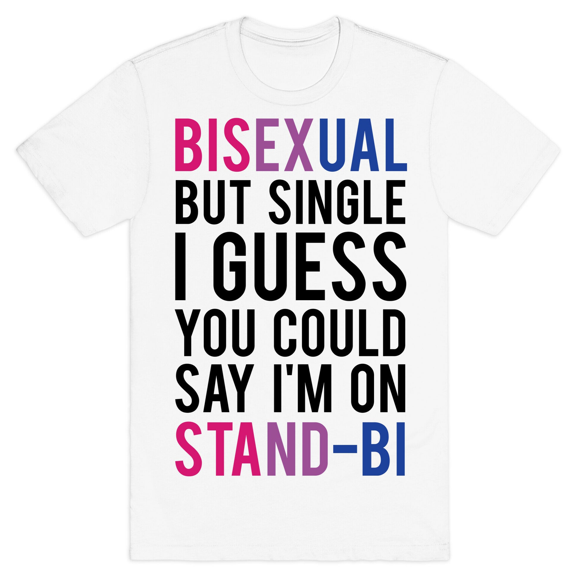 Bisexual But I'm Single I Guess You Could Say I'm on Stand-bi T-Shirt