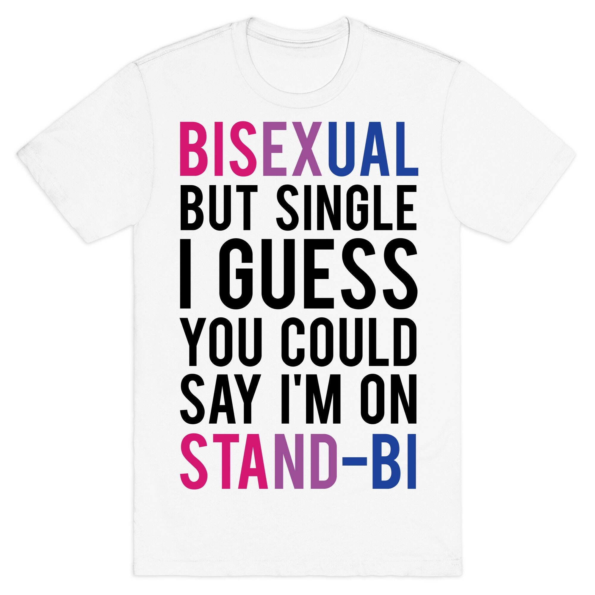 Bisexual But I'm Single I Guess You Could Say I'm on Stand-bi T-Shirt