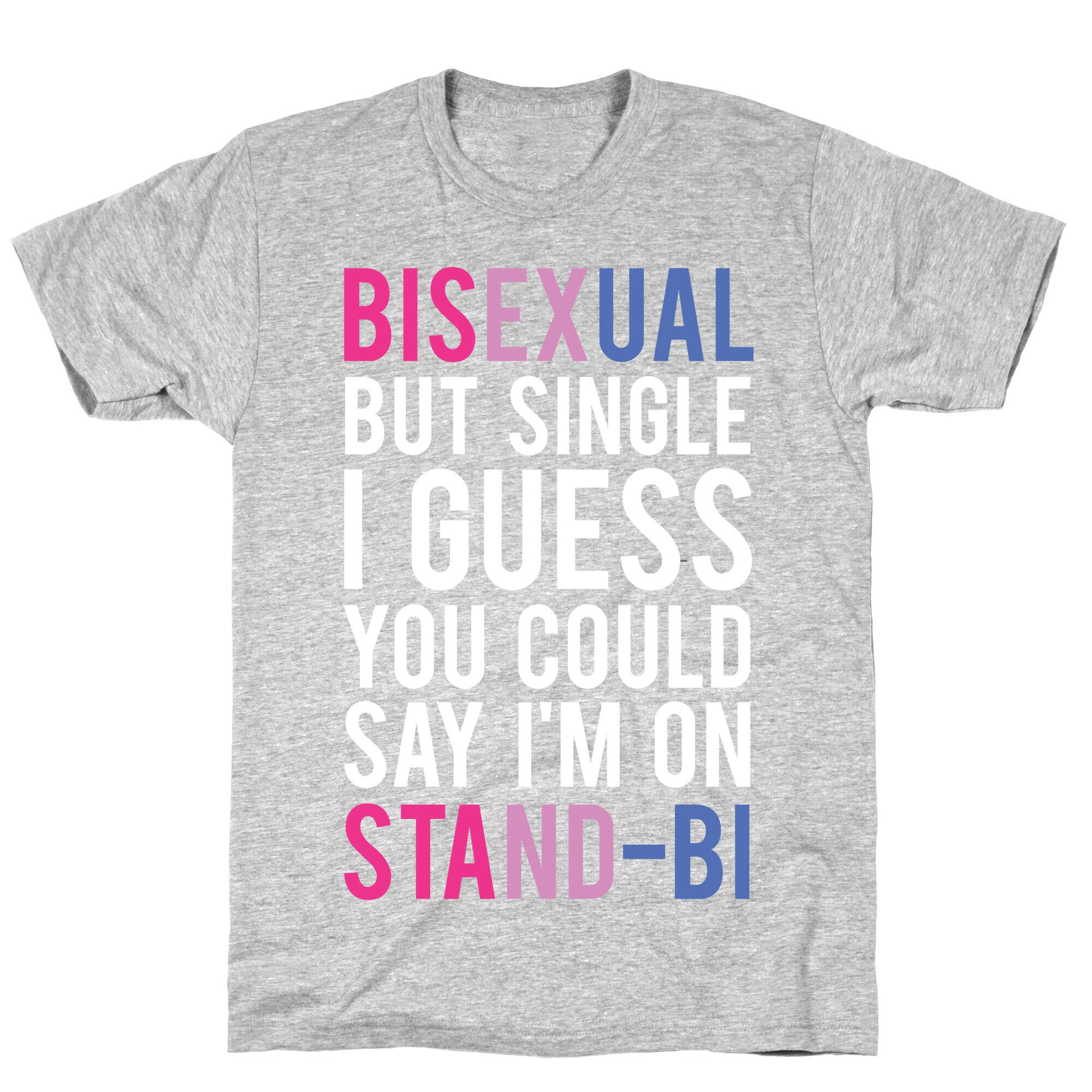 Bisexual But I'm Single I Guess You Could Say I'm on Stand-bi T-Shirt